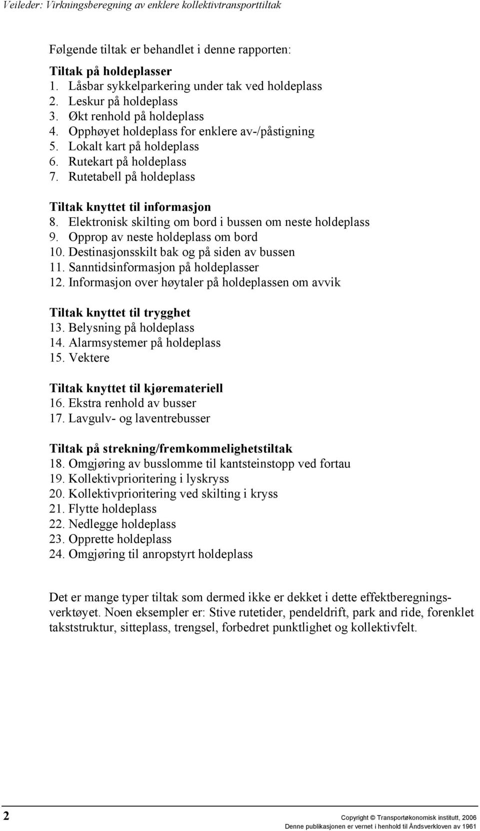 Elektronisk skilting om bord i bussen om neste holdeplass 9. Opprop av neste holdeplass om bord 10. Destinasjonsskilt bak og på siden av bussen 11. Sanntidsinformasjon på holdeplasser 12.