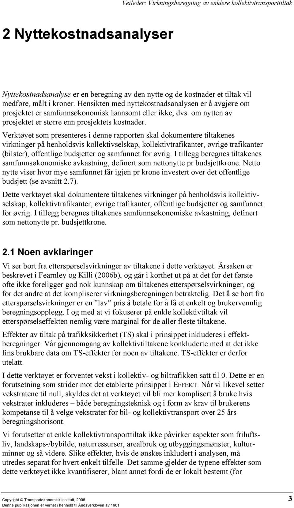 Verktøyet som presenteres i denne rapporten skal dokumentere tiltakenes virkninger på henholdsvis kollektivselskap, kollektivtrafikanter, øvrige trafikanter (bilster), offentlige budsjetter og