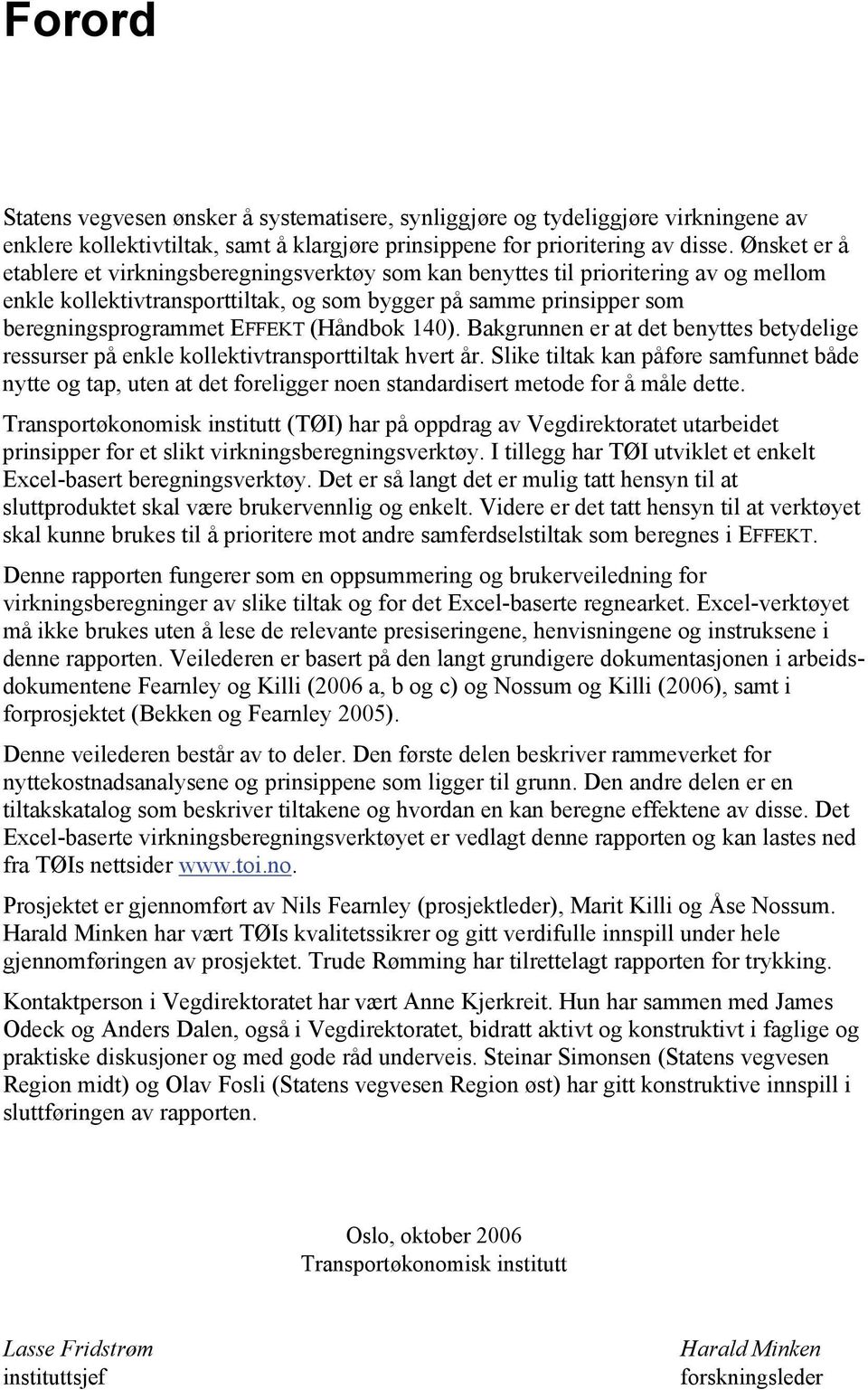 (Håndbok 140). Bakgrunnen er at det benyttes betydelige ressurser på enkle kollektivtransporttiltak hvert år.