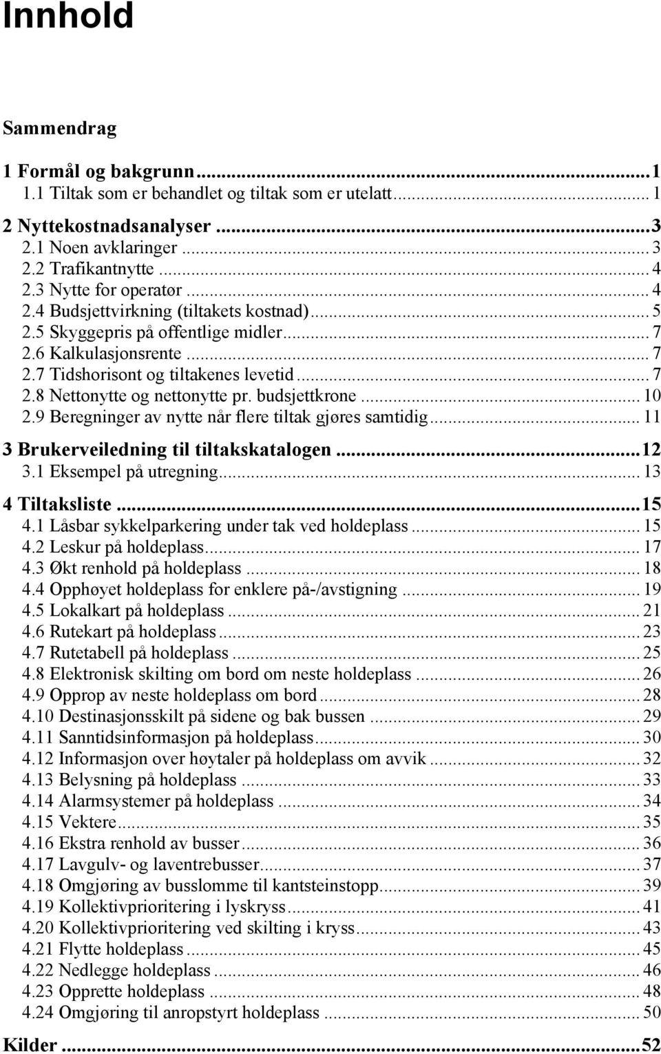 budsjettkrone... 10 2.9 Beregninger av nytte når flere tiltak gjøres samtidig... 11 3 Brukerveiledning til tiltakskatalogen...12 3.1 Eksempel på utregning... 13 4 Tiltaksliste...15 4.