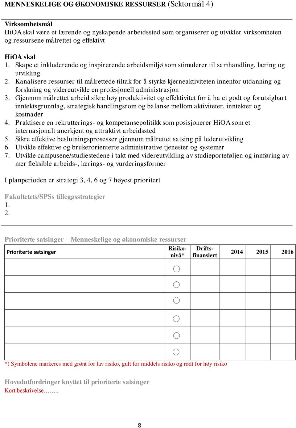 Kanalisere ressurser til målrettede tiltak for å styrke kjerneaktiviteten innenfor utdanning og forskning og videreutvikle en profesjonell administrasjon 3.