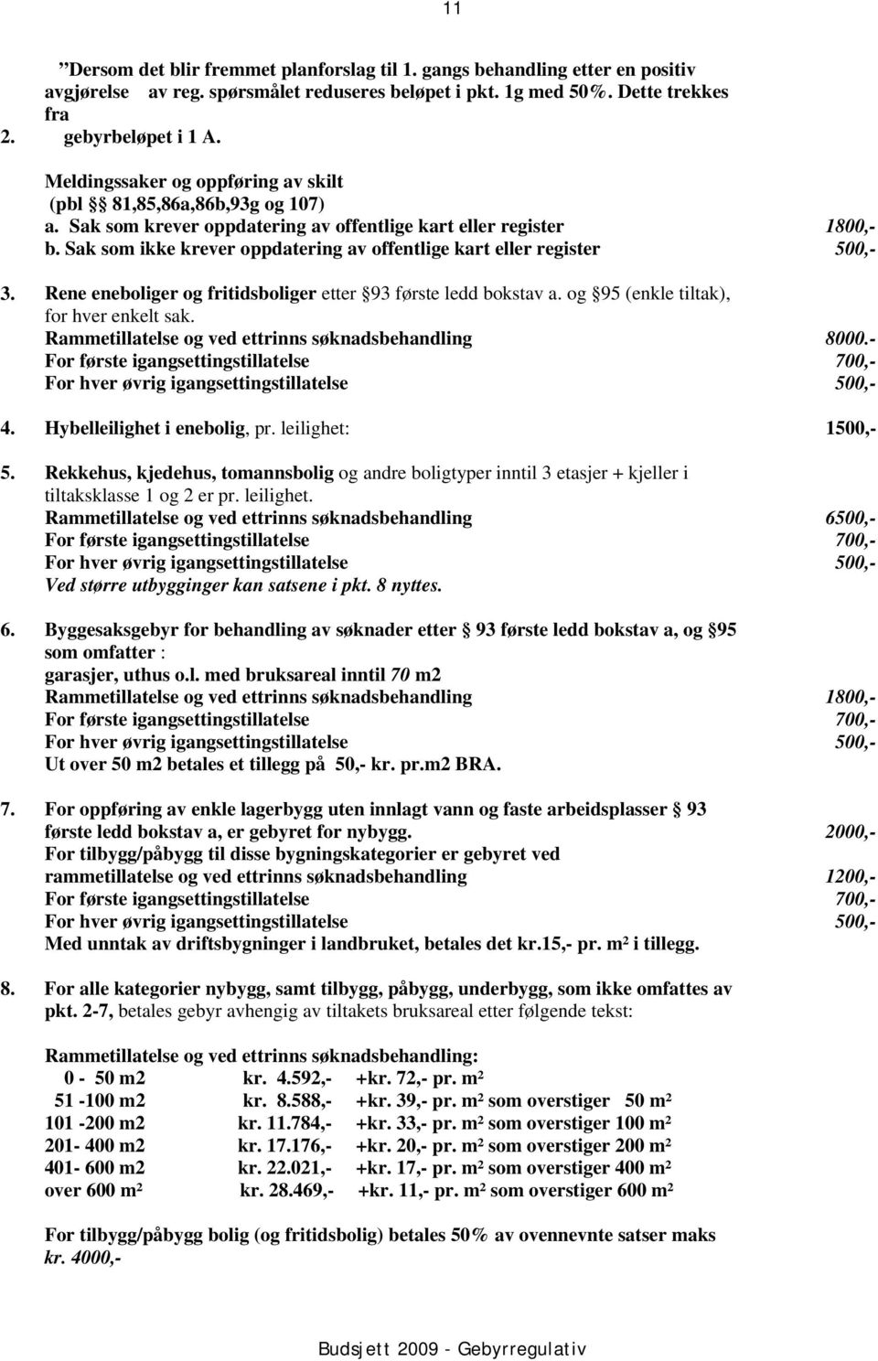 Sak som ikke krever oppdatering av offentlige kart eller register 3. Rene eneboliger og fritidsboliger etter 93 første ledd bokstav a. og 95 (enkle tiltak), for hver enkelt sak.