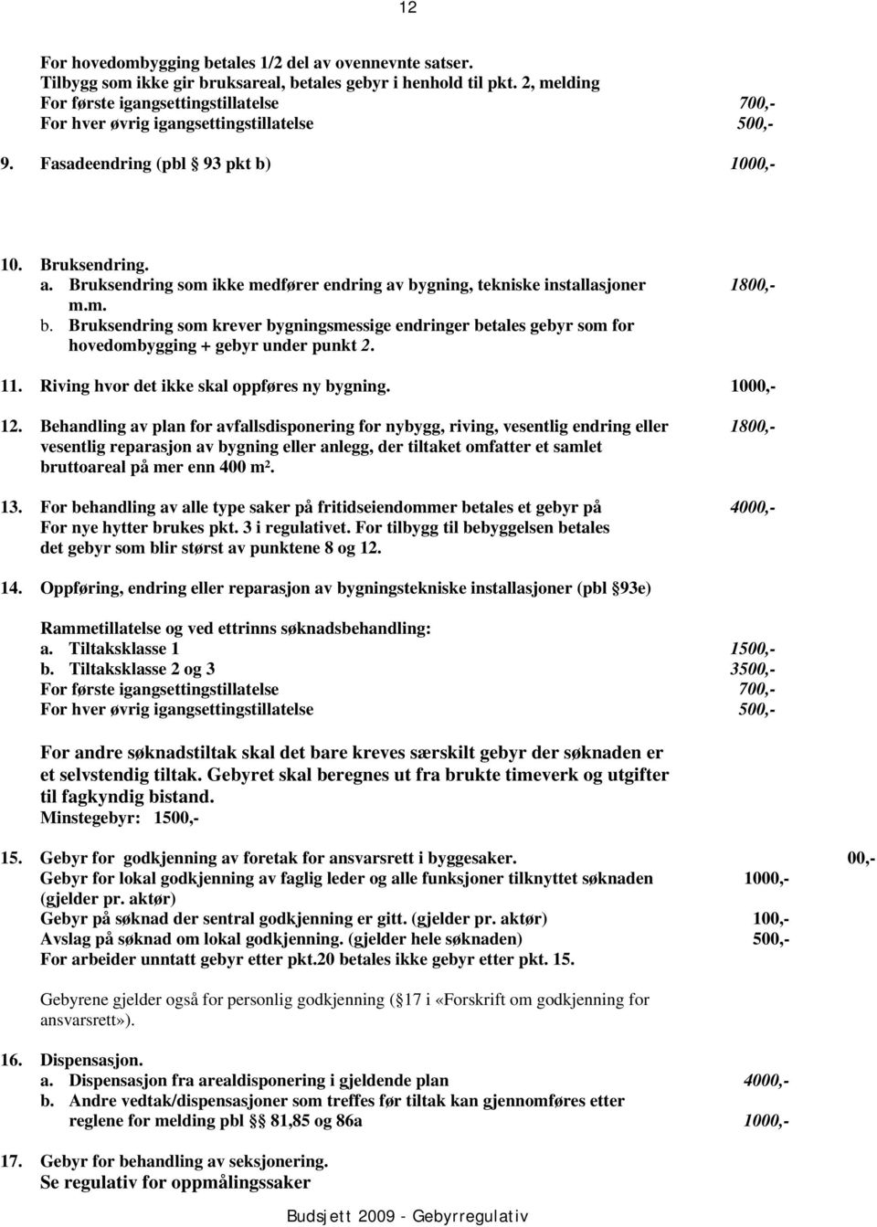 Behandling av plan for avfallsdisponering for nybygg, riving, vesentlig endring eller vesentlig reparasjon av bygning eller anlegg, der tiltaket omfatter et samlet bruttoareal på mer enn 400 m². 13.