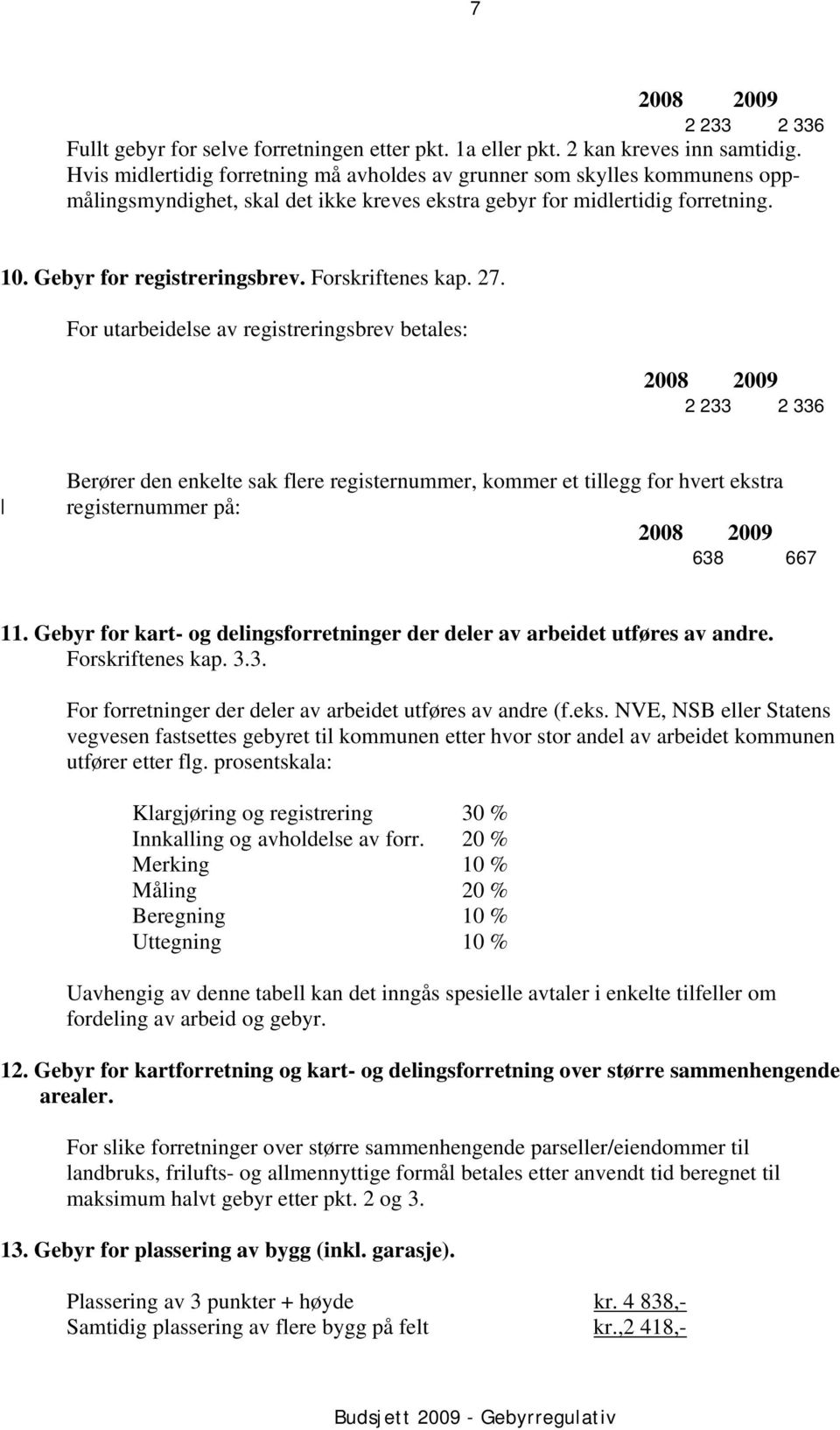 Forskriftenes kap. 27. For utarbeidelse av registreringsbrev betales: 2 233 2 336 Berører den enkelte sak flere registernummer, kommer et tillegg for hvert ekstra registernummer på: 638 667 11.