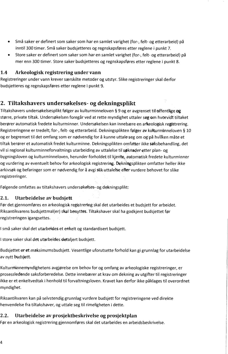 4 Arkeologiskregistreringundervann Registreringer under vann krever særskilte metoder og utstyr. Slike registreringer skal derfor budsjetteres og regnskapsføres etter reglene i punkt 9. 2.