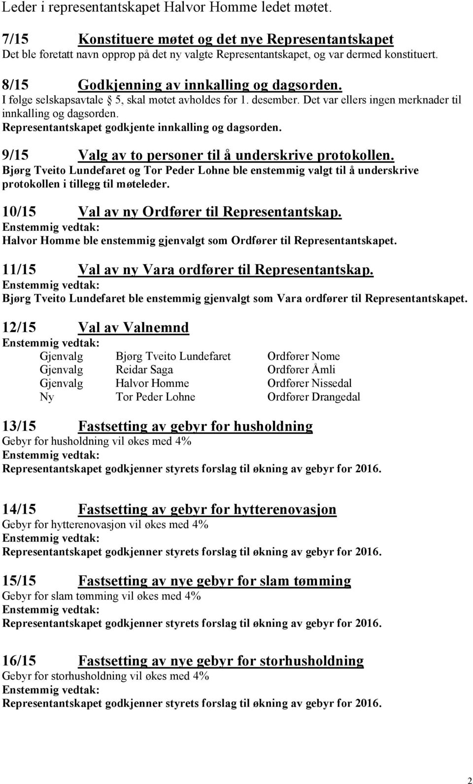 Representantskapet godkjente innkalling og dagsorden. 9/15 Valg av to personer til å underskrive protokollen.