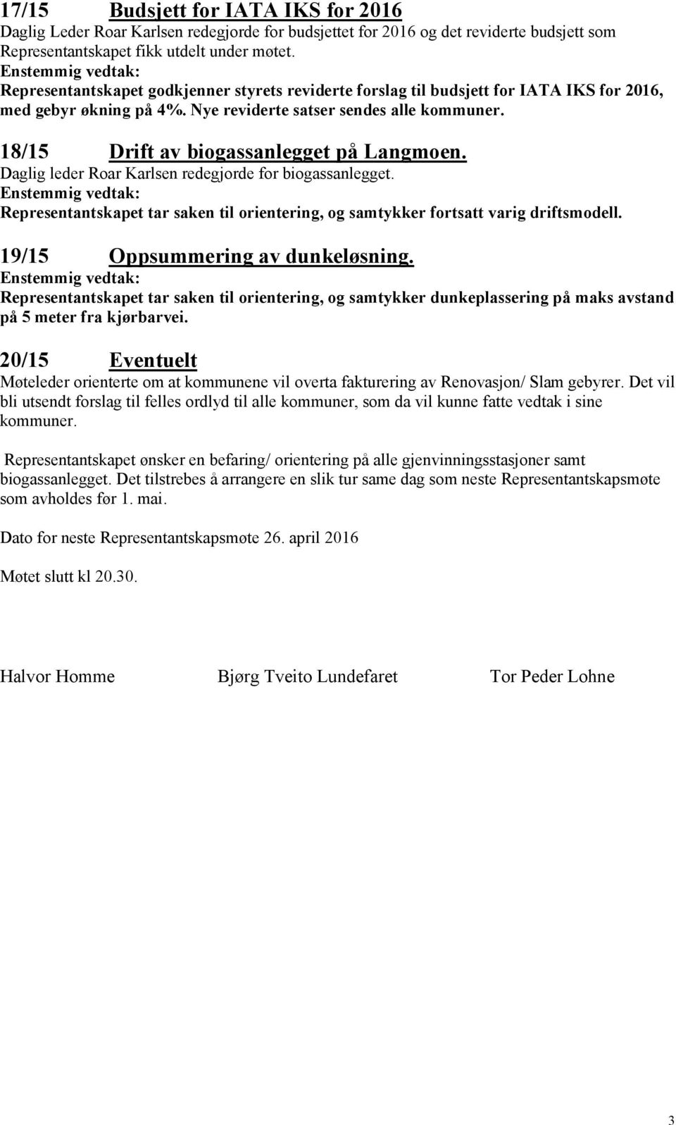 18/15 Drift av biogassanlegget på Langmoen. Daglig leder Roar Karlsen redegjorde for biogassanlegget. Representantskapet tar saken til orientering, og samtykker fortsatt varig driftsmodell.