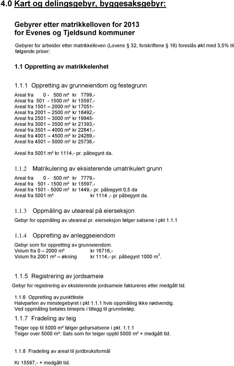 1 Oppretting av matrikkelenhet 1.1.1 Oppretting av grunneiendom og festegrunn Areal fra 0-500 m² kr 7799,- Areal fra 501-1500 m² kr 15597,- Areal fra 1501 2000 m² kr 17051- Areal fra 2001 2500 m² kr