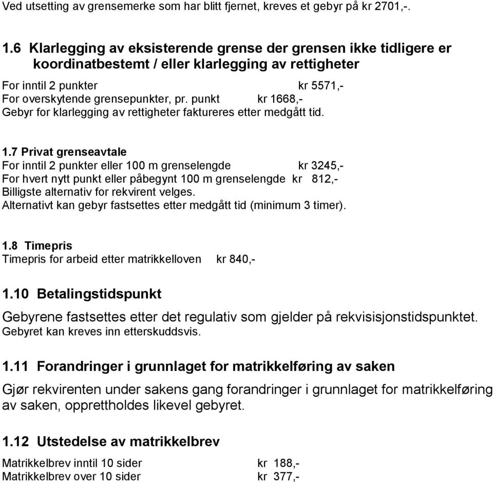 punkt kr 1668,- Gebyr for klarlegging av rettigheter faktureres etter medgått tid. 1.7 Privat grenseavtale For inntil 2 punkter eller 100 m grenselengde kr 3245,- For hvert nytt punkt eller påbegynt 100 m grenselengde kr 812,- Billigste alternativ for rekvirent velges.