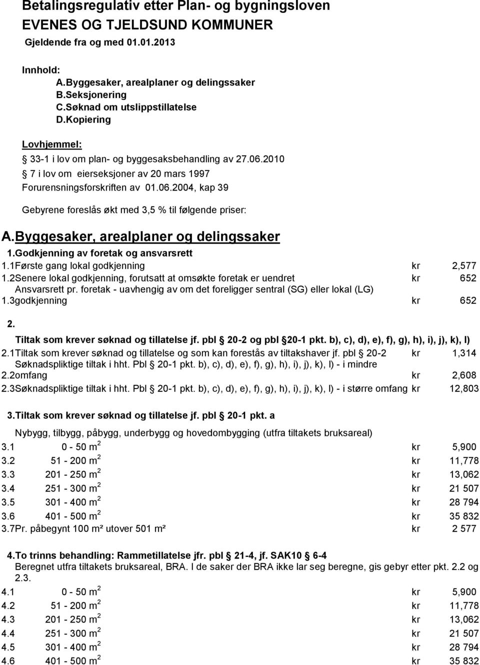 Byggesaker, arealplaner og delingssaker 1. Godkjenning av foretak og ansvarsrett 1.1 Første gang lokal godkjenning kr 2,577 1.