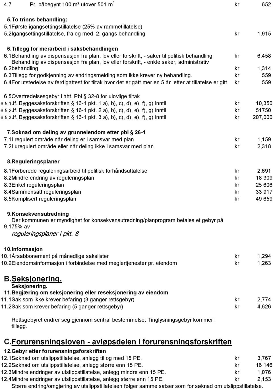 1 Behandling av dispensasjon fra plan, lov eller forskrift, - saker til politisk behandling kr 6,458 Behandling av dispensasjon fra plan, lov eller forskrift, - enkle saker, administrativ 6.