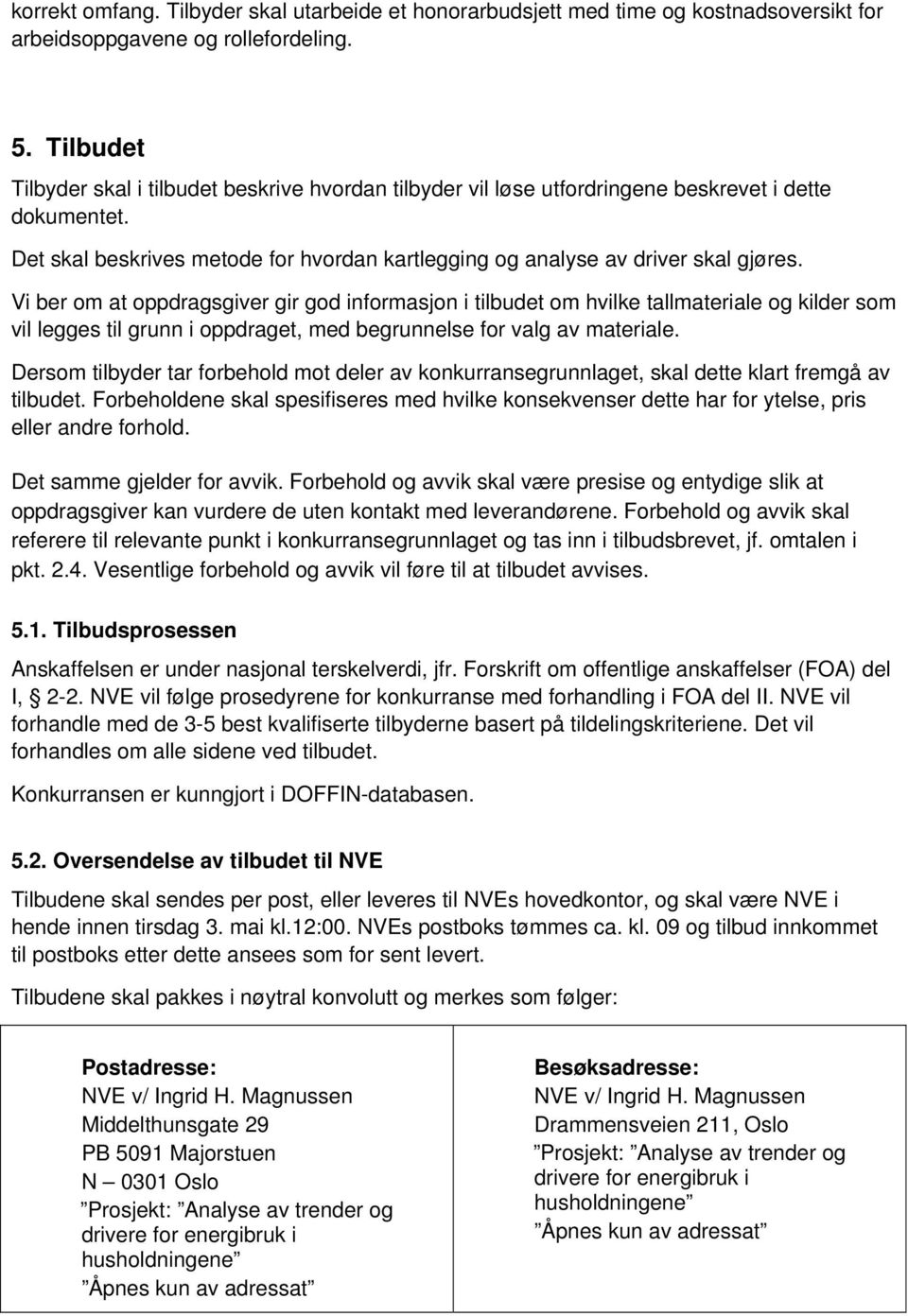 Vi ber om at oppdragsgiver gir god informasjon i tilbudet om hvilke tallmateriale og kilder som vil legges til grunn i oppdraget, med begrunnelse for valg av materiale.