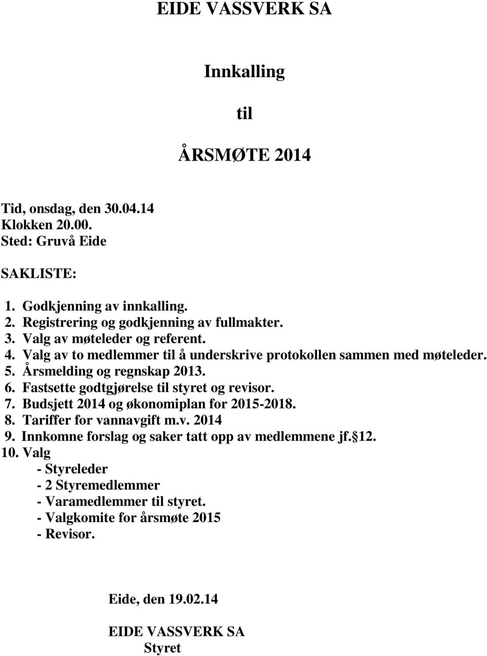 Fastsette godtgjørelse til styret og revisor. 7. Budsjett 2014 og økonomiplan for 2015-2018. 8. Tariffer for vannavgift m.v. 2014 9.