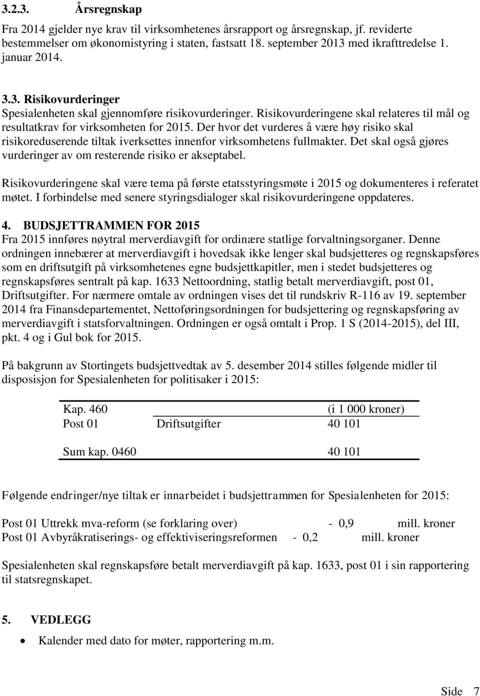 Der hvor det vurderes å være høy risiko skal risikoreduserende tiltak iverksettes innenfor virksomhetens fullmakter. Det skal også gjøres vurderinger av om resterende risiko er akseptabel.