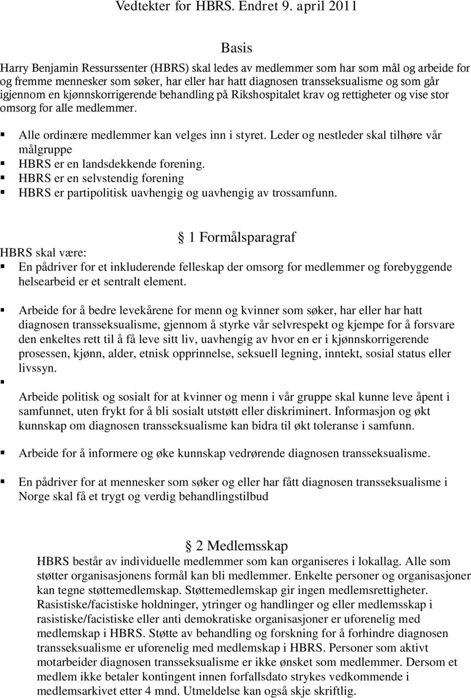 Leder og nestleder skal tilhøre vår målgruppe HBRS er en landsdekkende forening. HBRS er en selvstendig forening HBRS er partipolitisk uavhengig og uavhengig av trossamfunn.