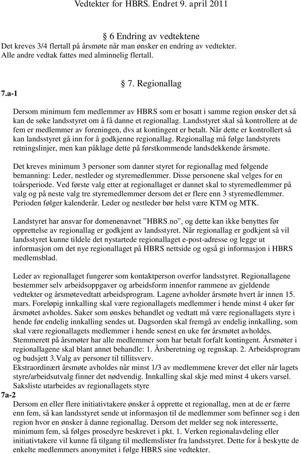 Landsstyret skal så kontrollere at de fem er medlemmer av foreningen, dvs at kontingent er betalt. Når dette er kontrollert så kan landsstyret gå inn for å godkjenne regionallag.