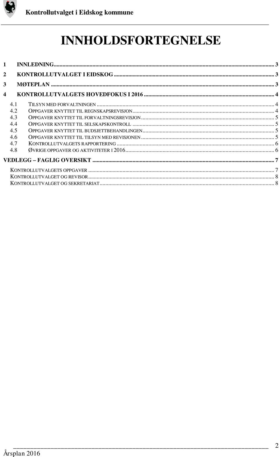 4 OPPGAVER KNYTTET TIL SELSKAPSKONTROLL... 5 4.5 OPPGAVER KNYTTET TIL BUDSJETTBEHANDLINGEN... 5 4.6 OPPGAVER KNYTTET TIL TILSYN MED REVISJONEN... 5 4.7 KONTROLLUTVALGETS RAPPORTERING.