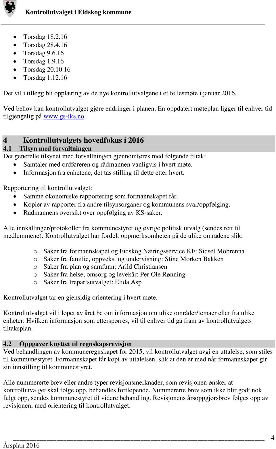 1 Tilsyn med forvaltningen Det generelle tilsynet med forvaltningen gjennomføres med følgende tiltak: Samtaler med ordføreren og rådmannen vanligvis i hvert møte.