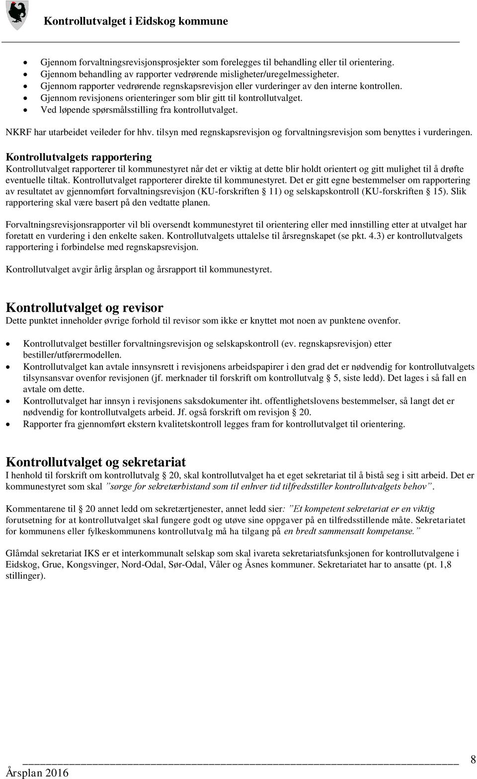 Ved løpende spørsmålsstilling fra kontrollutvalget. NKRF har utarbeidet veileder for hhv. tilsyn med regnskapsrevisjon og forvaltningsrevisjon som benyttes i vurderingen.