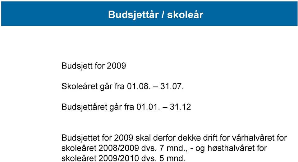 12 Budsjettet for 2009 skal derfor dekke drift for vårhalvåret