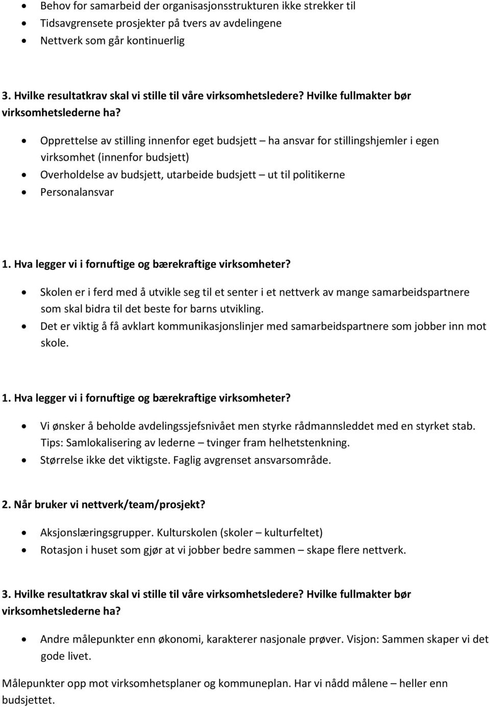 nettverk av mange samarbeidspartnere som skal bidra til det beste for barns utvikling. Det er viktig å få avklart kommunikasjonslinjer med samarbeidspartnere som jobber inn mot skole.