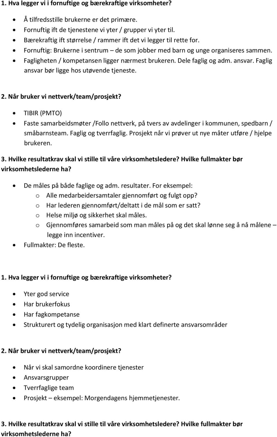 Faglig ansvar bør ligge hos utøvende tjeneste. TIBIR (PMTO) Faste samarbeidsmøter /Follo nettverk, på tvers av avdelinger i kommunen, spedbarn / småbarnsteam. Faglig og tverrfaglig.