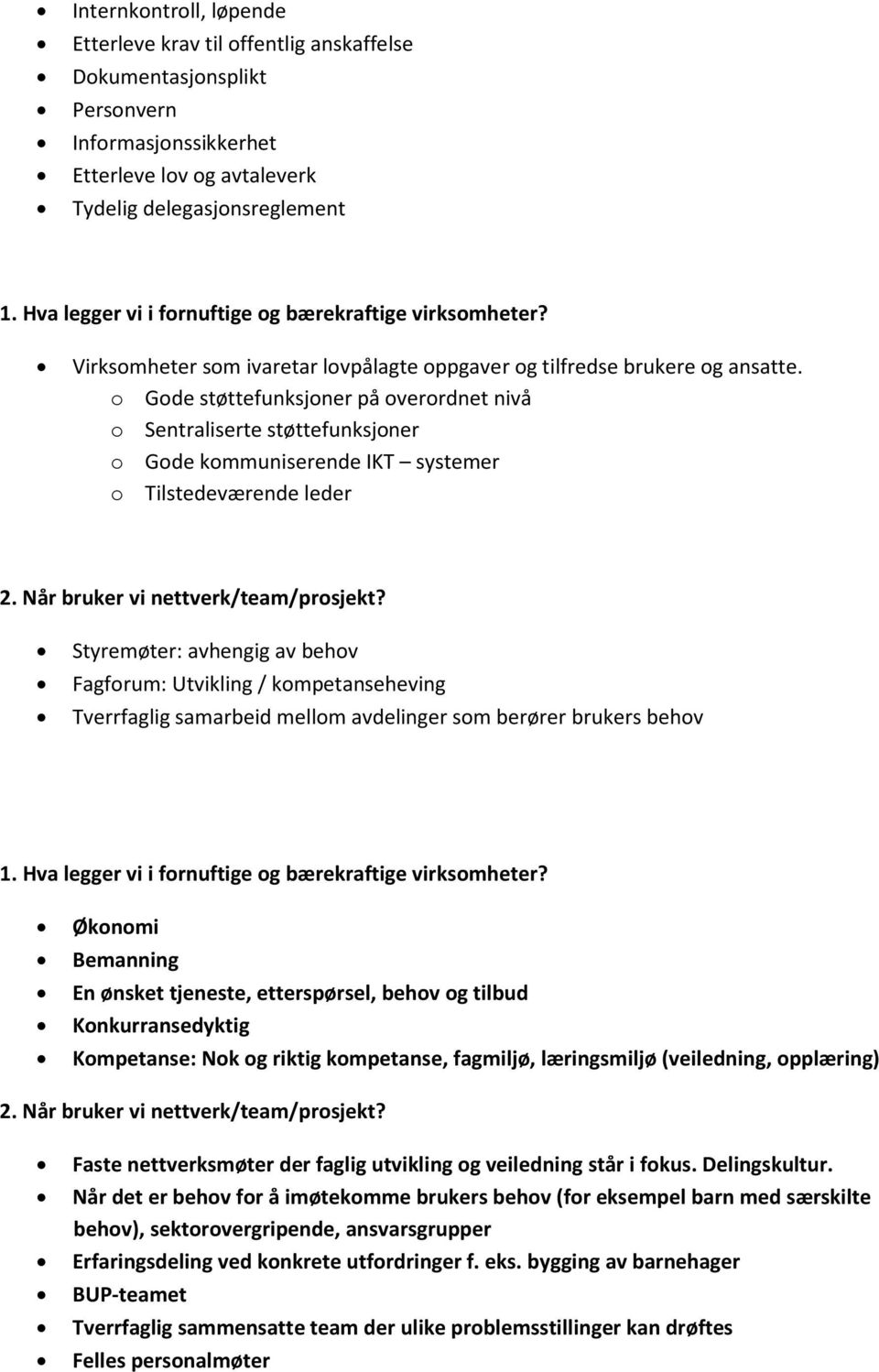 o Gode støttefunksjoner på overordnet nivå o Sentraliserte støttefunksjoner o Gode kommuniserende IKT systemer o Tilstedeværende leder Styremøter: avhengig av behov Fagforum: Utvikling /