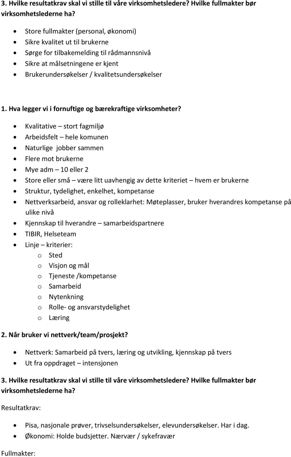 enkelhet, kompetanse Nettverksarbeid, ansvar og rolleklarhet: Møteplasser, bruker hverandres kompetanse på ulike nivå Kjennskap til hverandre samarbeidspartnere TIBIR, Helseteam Linje kriterier: o