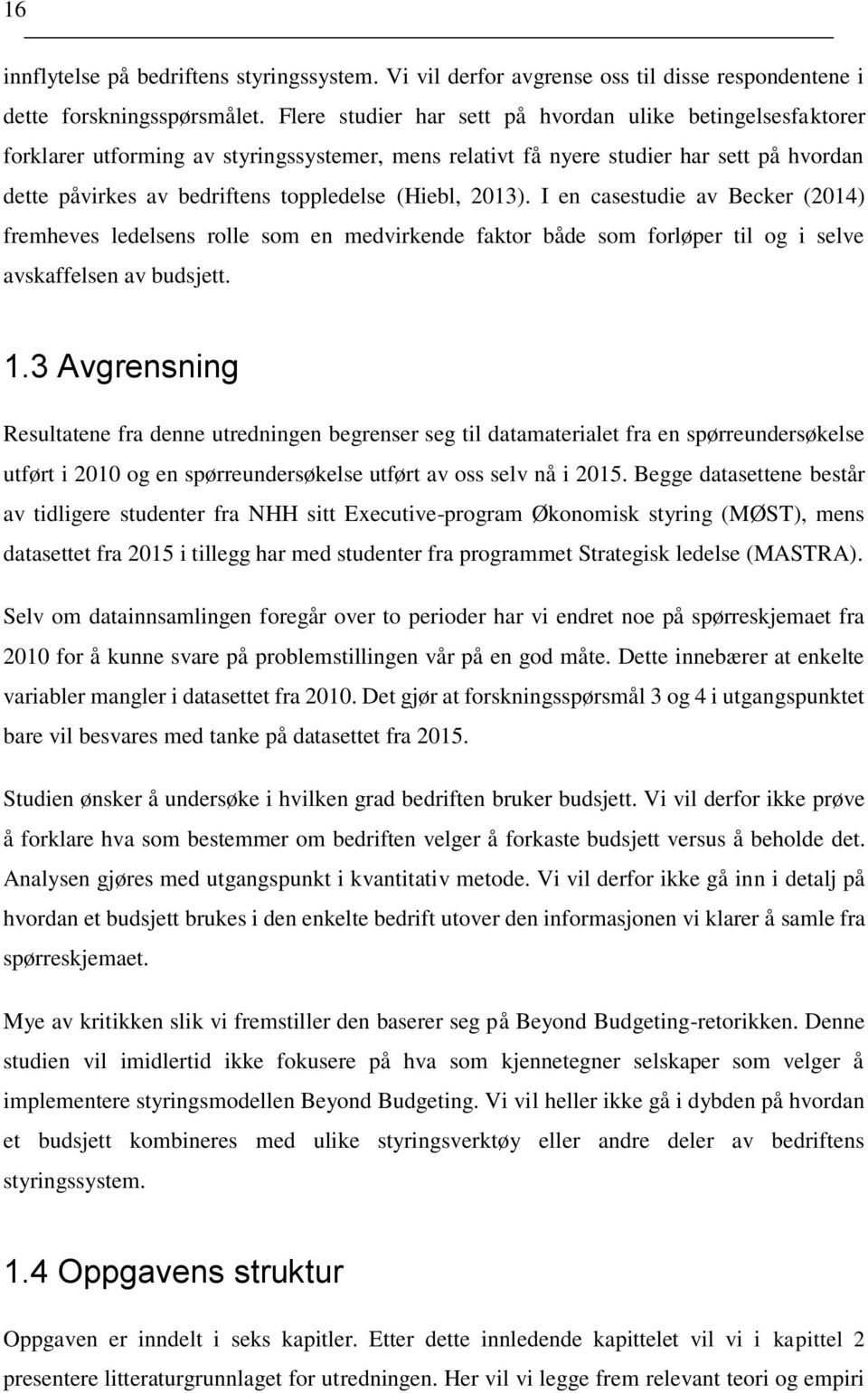 (Hiebl, 2013). I en casestudie av Becker (2014) fremheves ledelsens rolle som en medvirkende faktor både som forløper til og i selve avskaffelsen av budsjett. 1.