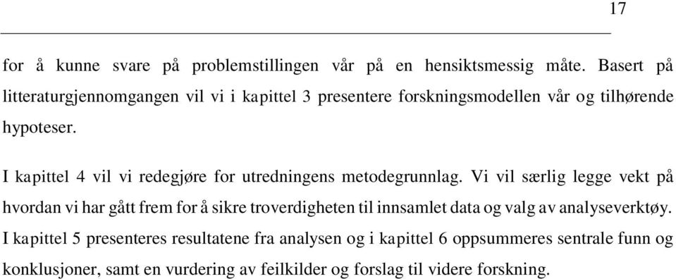 I kapittel 4 vil vi redegjøre for utredningens metodegrunnlag.