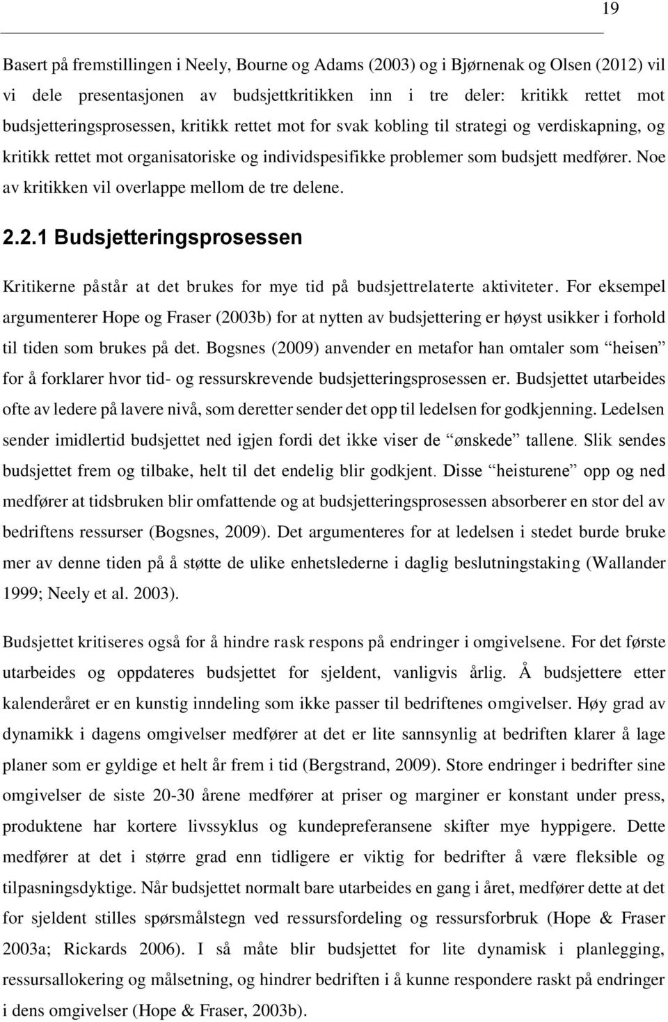 Noe av kritikken vil overlappe mellom de tre delene. 2.2.1 Budsjetteringsprosessen Kritikerne påstår at det brukes for mye tid på budsjettrelaterte aktiviteter.