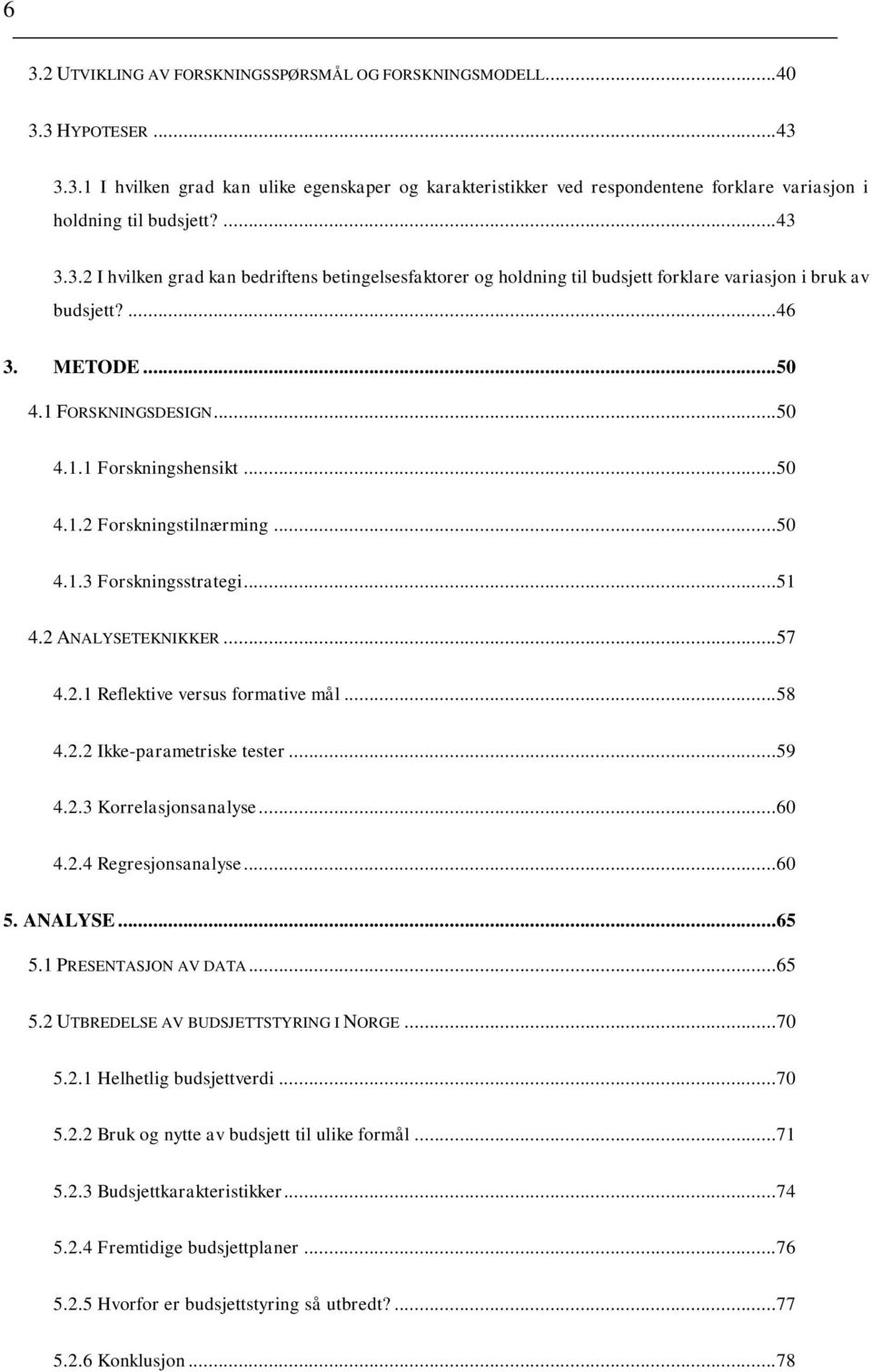 .. 50 4.1.2 Forskningstilnærming... 50 4.1.3 Forskningsstrategi... 51 4.2 ANALYSETEKNIKKER... 57 4.2.1 Reflektive versus formative mål... 58 4.2.2 Ikke-parametriske tester... 59 4.2.3 Korrelasjonsanalyse.