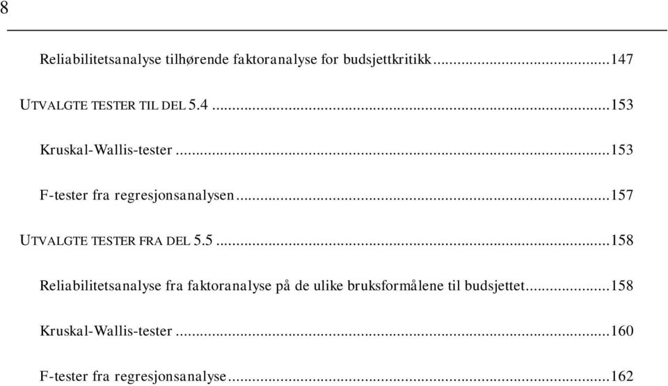 .. 153 F-tester fra regresjonsanalysen... 157 UTVALGTE TESTER FRA DEL 5.5... 158 Reliabilitetsanalyse fra faktoranalyse på de ulike bruksformålene til budsjettet.