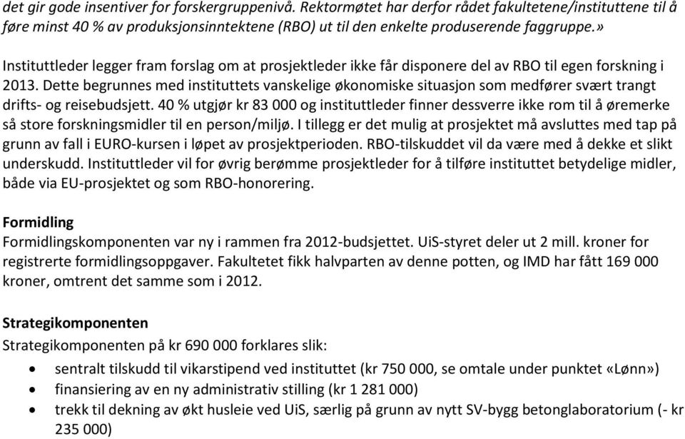 Dette begrunnes med instituttets vanskelige økonomiske situasjon som medfører svært trangt drifts- og reisebudsjett.