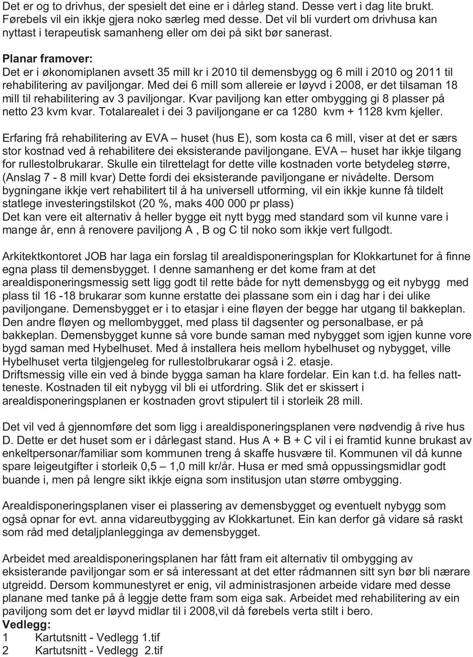 Planar framover: Det er i økonomiplanen avsett 35 mill kr i 2010 til demensbygg og 6 mill i 2010 og 2011 til rehabilitering av paviljongar.