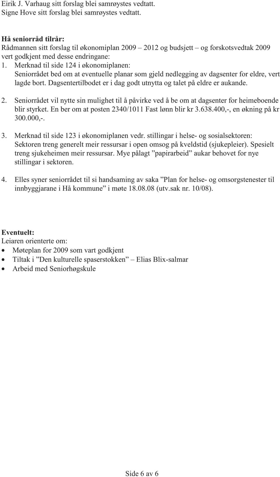 Merknad til side 124 i økonomiplanen: Seniorrådet bed om at eventuelle planar som gjeld nedlegging av dagsenter for eldre, vert lagde bort.