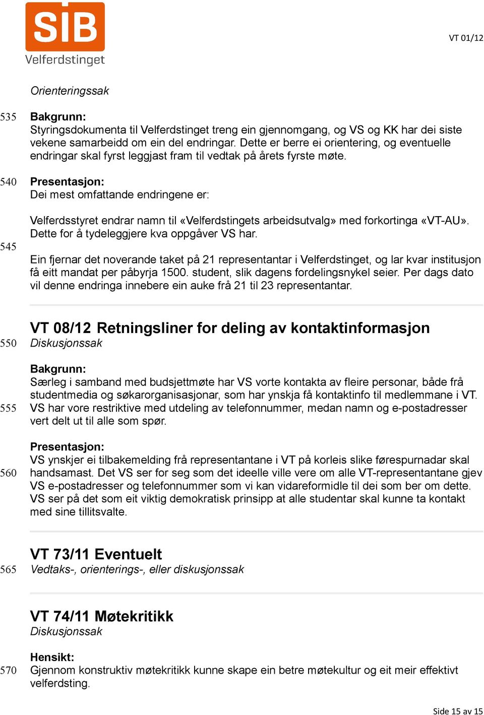 Presentasjon: Dei mest omfattande endringene er: Velferdsstyret endrar namn til «Velferdstingets arbeidsutvalg» med forkortinga «VT-AU». Dette for å tydeleggjere kva oppgåver VS har.