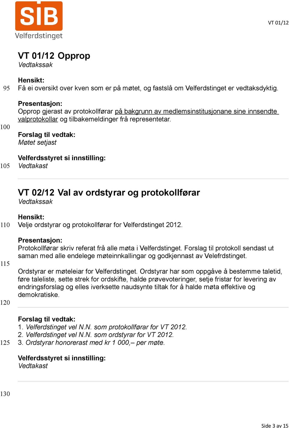 Forslag til vedtak: Møtet setjast Velferdsstyret si innstilling: Vedtakast VT 02/12 Val av ordstyrar og protokollførar 110 115 120 125 Hensikt: Velje ordstyrar og protokollførar for Velferdstinget