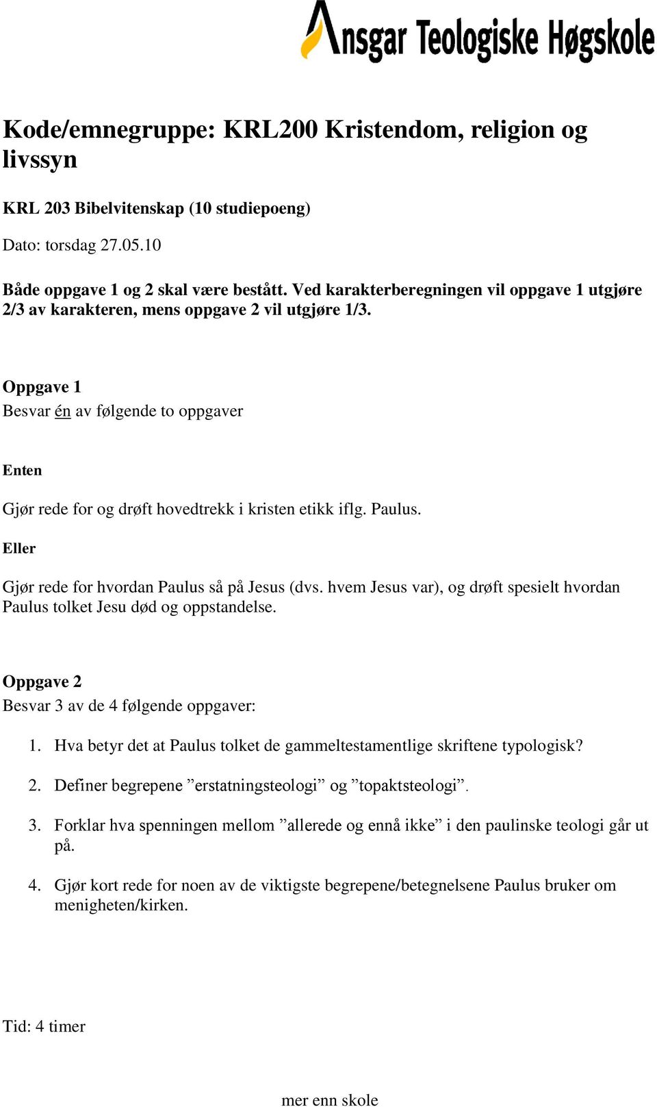 hvem Jesus var), og drøft spesielt hvordan Paulus tolket Jesu død og oppstandelse. 1. Hva betyr det at Paulus tolket de gammeltestamentlige skriftene typologisk?