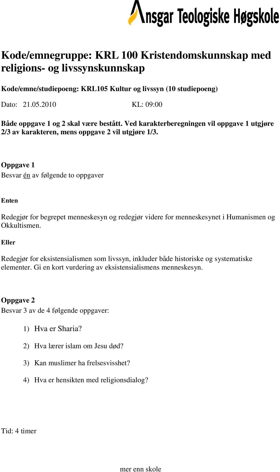 2010 KL: 09:00 Redegjør for begrepet menneskesyn og redegjør videre for menneskesynet i Humanismen og Okkultismen.