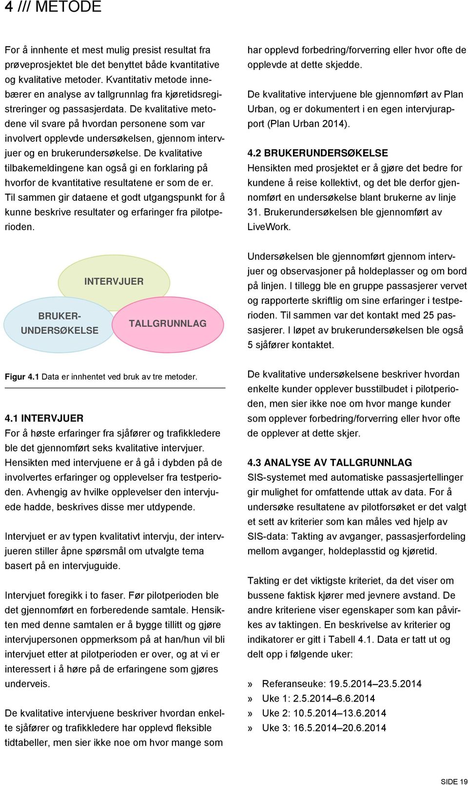 De kvalitative metodene vil svare på hvordan personene som var involvert opplevde undersøkelsen, gjennom intervjuer og en brukerundersøkelse.