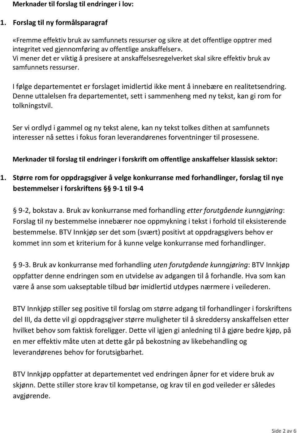 Vi mener det er viktig å presisere at anskaffelsesregelverket skal sikre effektiv bruk av samfunnets ressurser. I følge departementet er forslaget imidlertid ikke ment å innebære en realitetsendring.