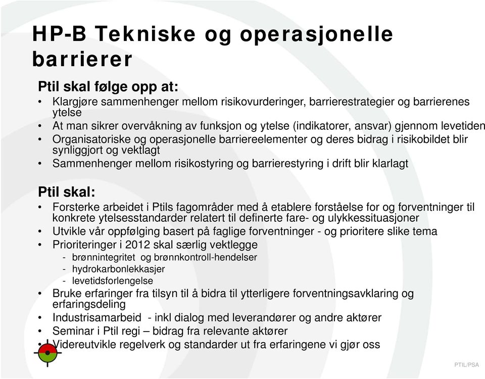 barrierestyring i drift blir klarlagt Ptil skal: Forsterke arbeidet i Ptils fagområder med å etablere forståelse for og forventninger til konkrete ytelsesstandarder relatert til definerte fare- og