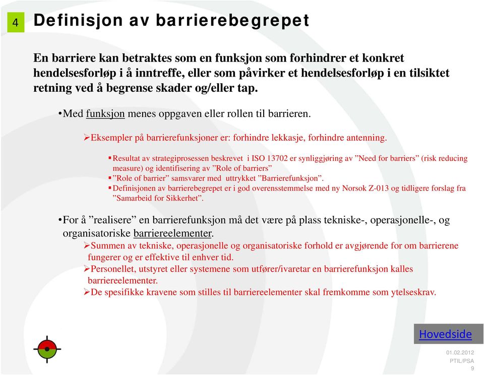 Resultat av strategiprosessen beskrevet i ISO 13702 er synliggjøring av Need for barriers (risk reducing measure) og identifisering av Role of barriers Role of barrier samsvarer med uttrykket