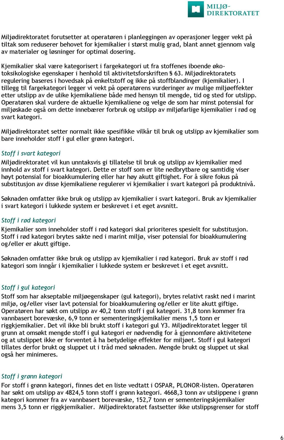 Miljødirektoratets regulering baseres i hovedsak på enkeltstoff og ikke på stoffblandinger (kjemikalier).