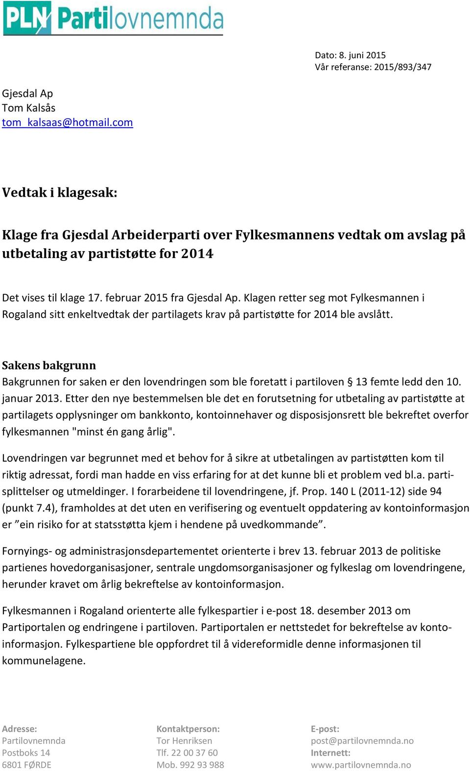 Klagen retter seg mot Fylkesmannen i Rogaland sitt enkeltvedtak der partilagets krav på partistøtte for 2014 ble avslått.