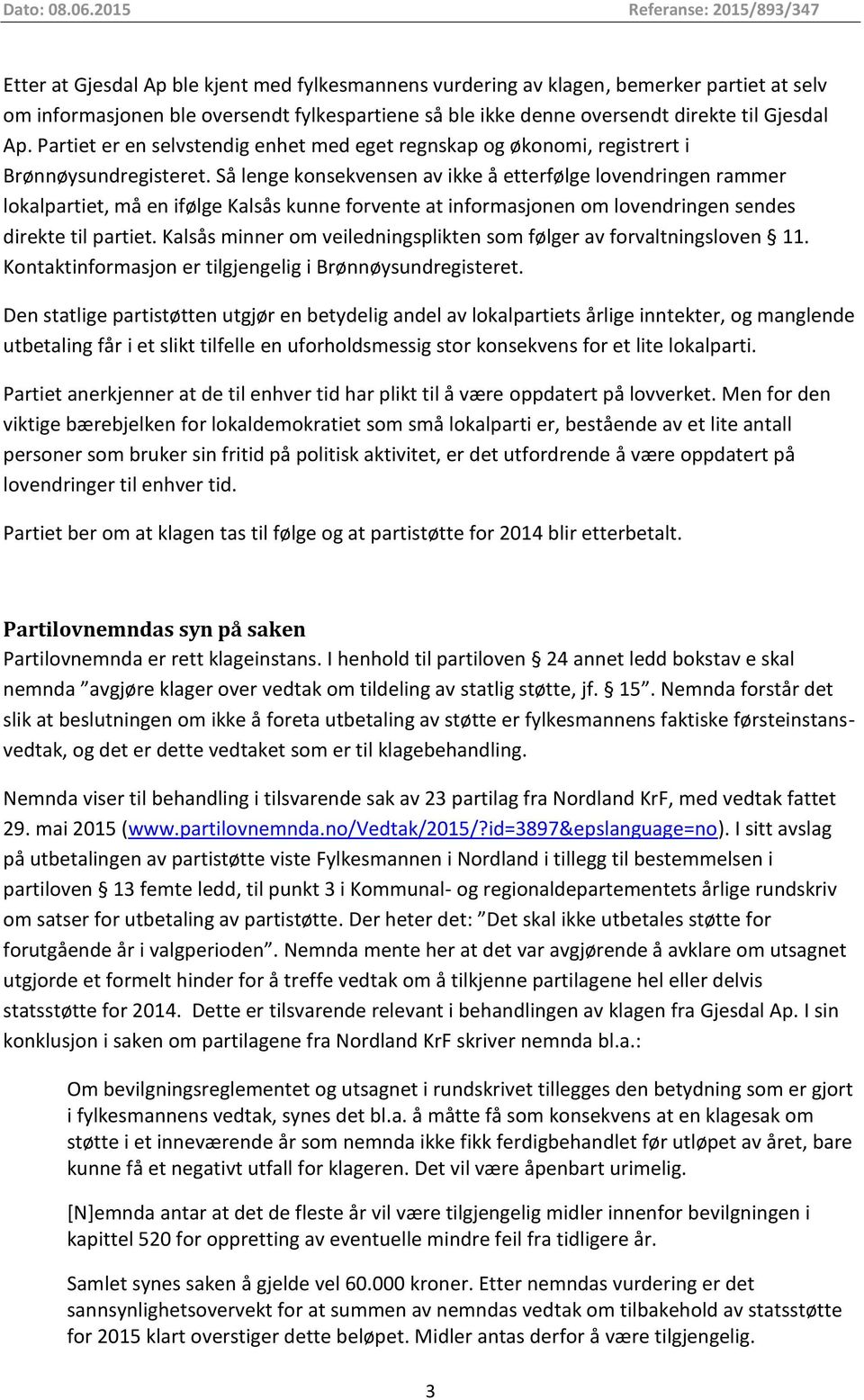 Så lenge konsekvensen av ikke å etterfølge lovendringen rammer lokalpartiet, må en ifølge Kalsås kunne forvente at informasjonen om lovendringen sendes direkte til partiet.