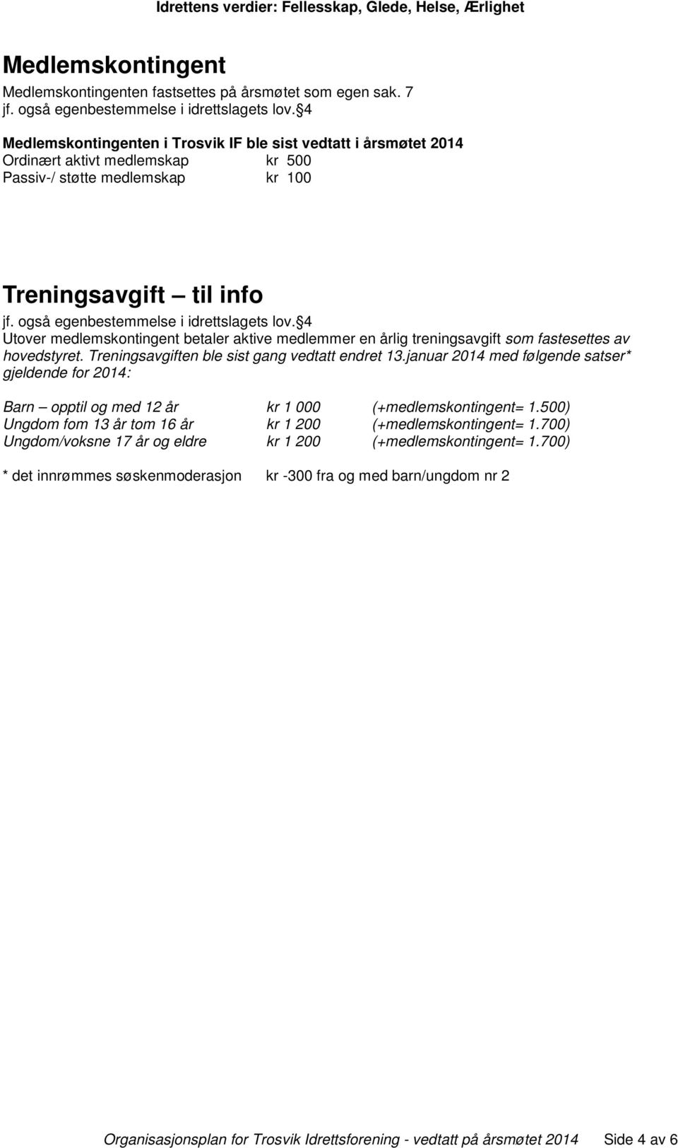 4 Utover medlemskontingent betaler aktive medlemmer en årlig treningsavgift som fastesettes av hovedstyret. Treningsavgiften ble sist gang vedtatt endret 13.