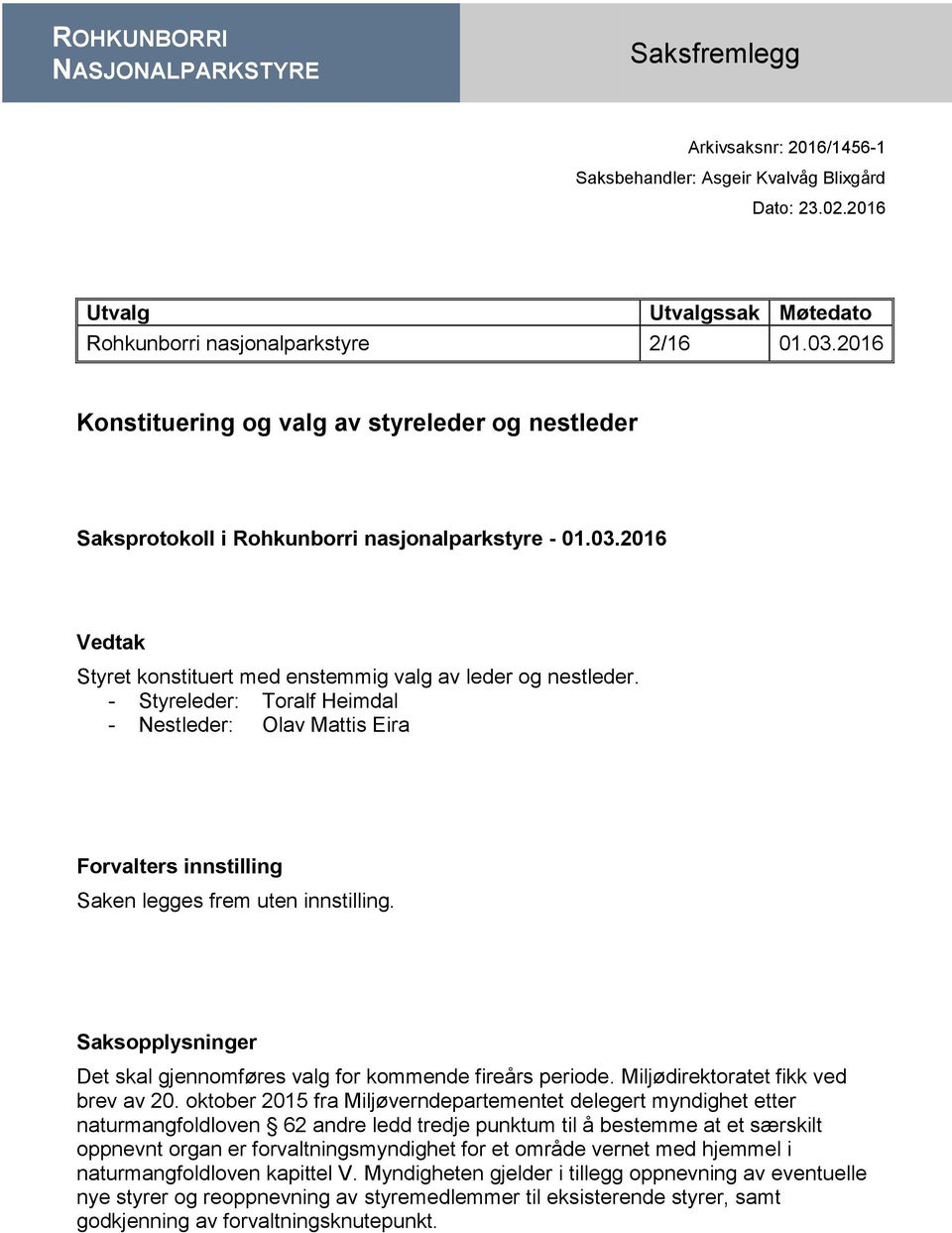 - Styreleder: Toralf Heimdal - Nestleder: Olav Mattis Eira Forvalters innstilling Saken legges frem uten innstilling. Saksopplysninger Det skal gjennomføres valg for kommende fireårs periode.