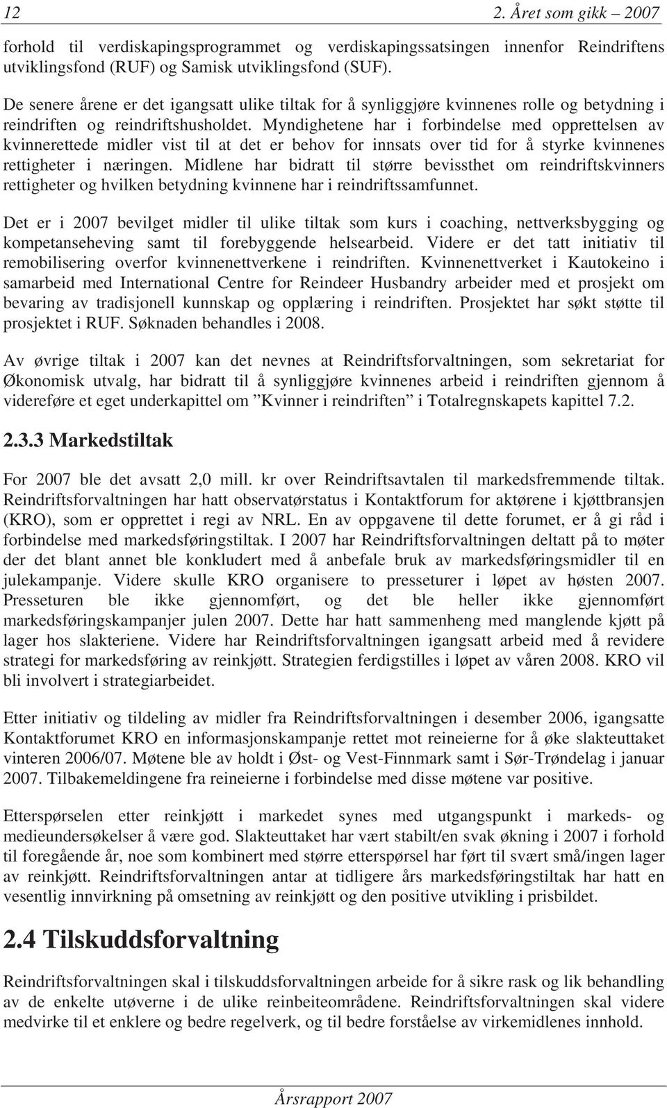 Myndighetene har i forbindelse med opprettelsen av kvinnerettede midler vist til at det er behov for innsats over tid for å styrke kvinnenes rettigheter i næringen.